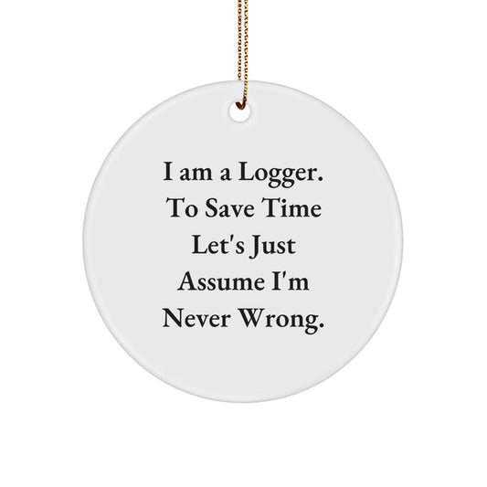 Funny Logger Christmas Unique Gifts from Friends Circle Ornament, I'm Never Wrong, White Circle Shaped, Logger Enthusiast Gift, Gifts for Logger - The Buy Boom