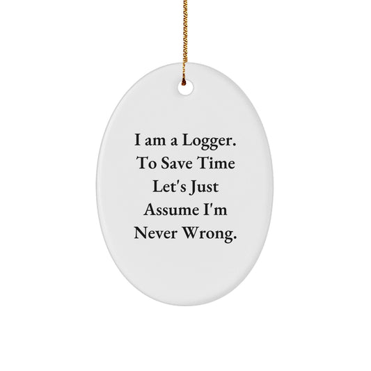 Funny Logger Christmas Unique Gifts from Friends for Men Logger Oval Ornament - I Am A Logger Quotes Decorations - The Buy Boom