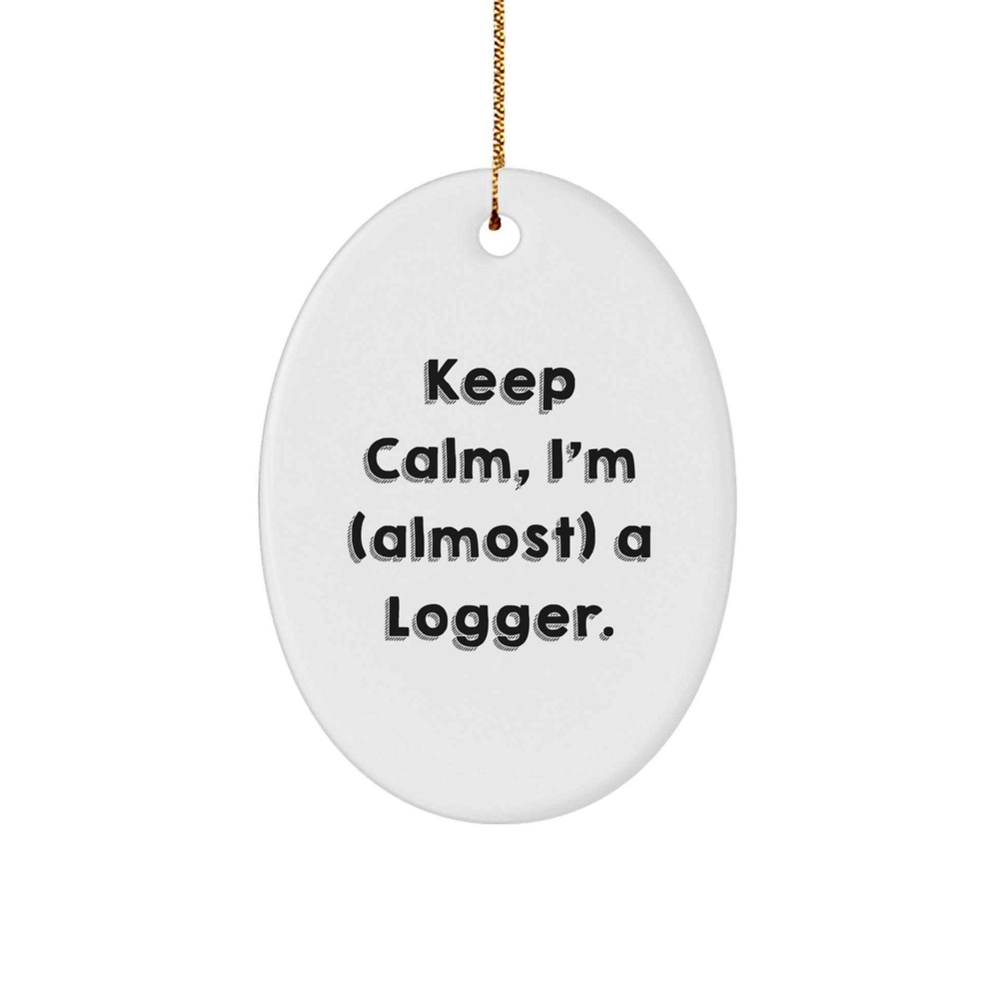 Funny Logger Gifts for Him, 'Keep Calm, I'm (almost) A Logger' Oval Ornament, Perfect Christmas Unique Gifts from Friends, Men, Coworkers, Family - The Buy Boom