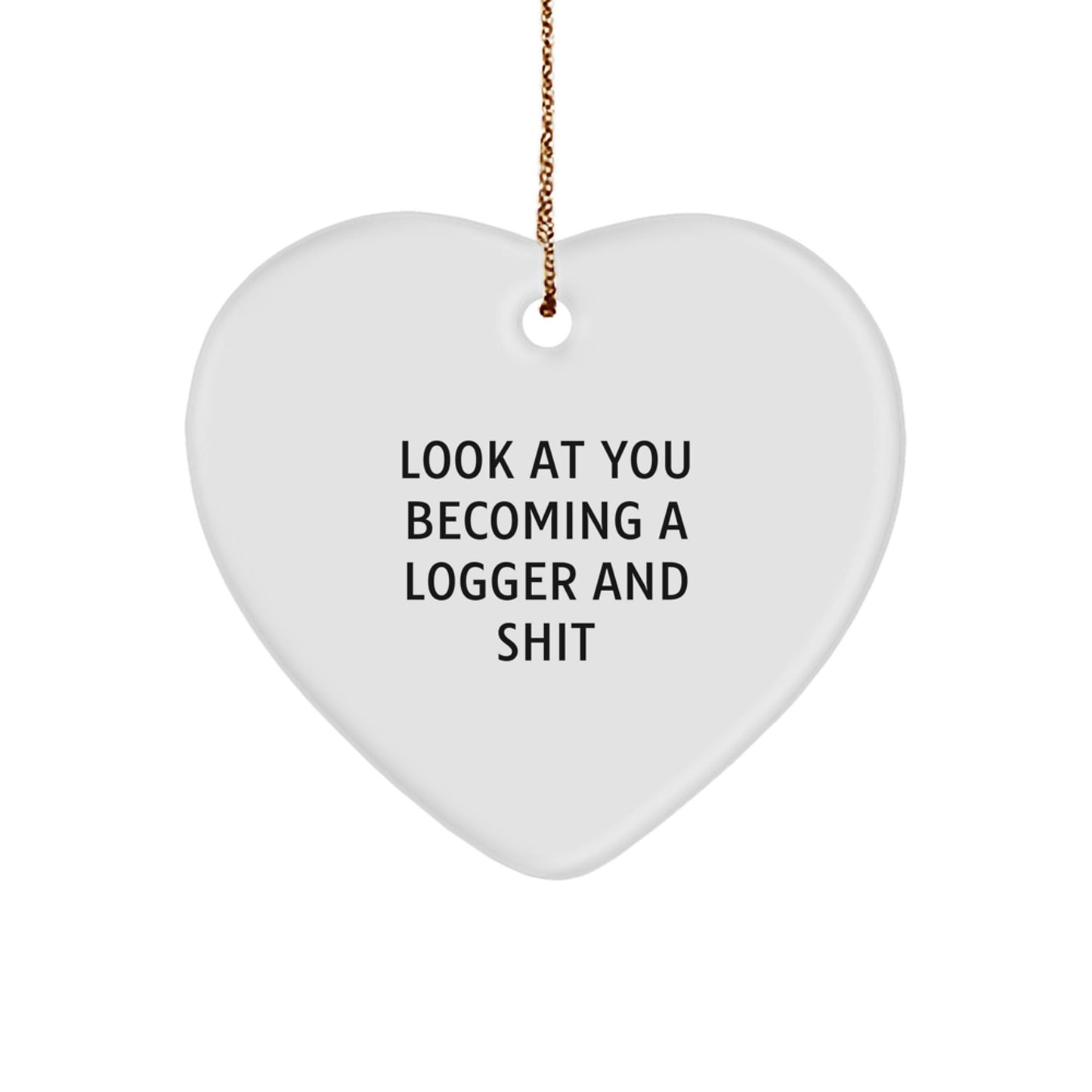 Funny Logger Gifts for Him - Look At You Becoming A Logger And Shit Heart Ornament, Christmas Unique Gifts from Friends, Family, or Coworkers - The Buy Boom