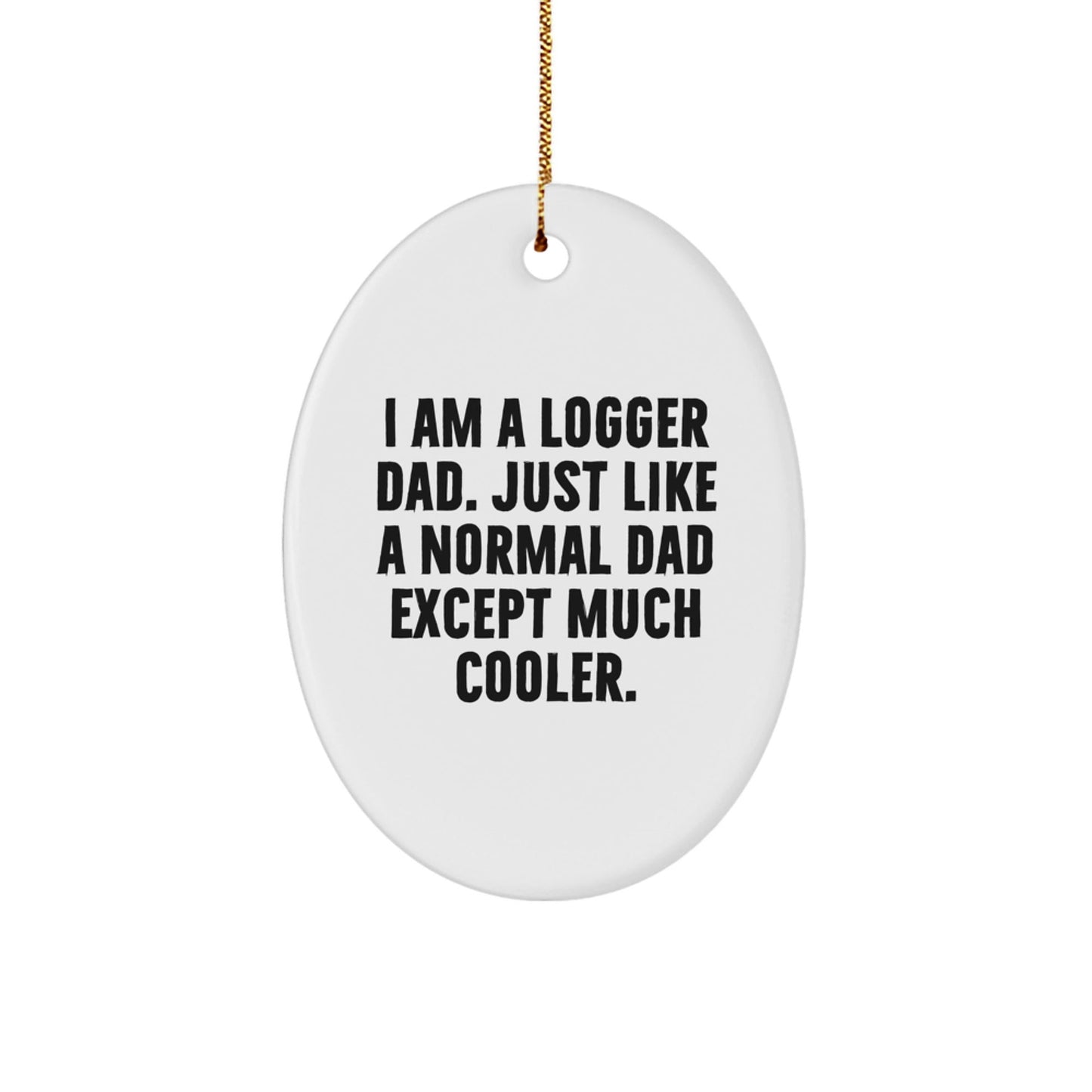 Funny Logger Gifts for Men - I Am A Logger Dad Oval Ornament, Christmas Memorable Presents from Dad to Logger, Unique Logger Christmas Unique Gift - The Buy Boom