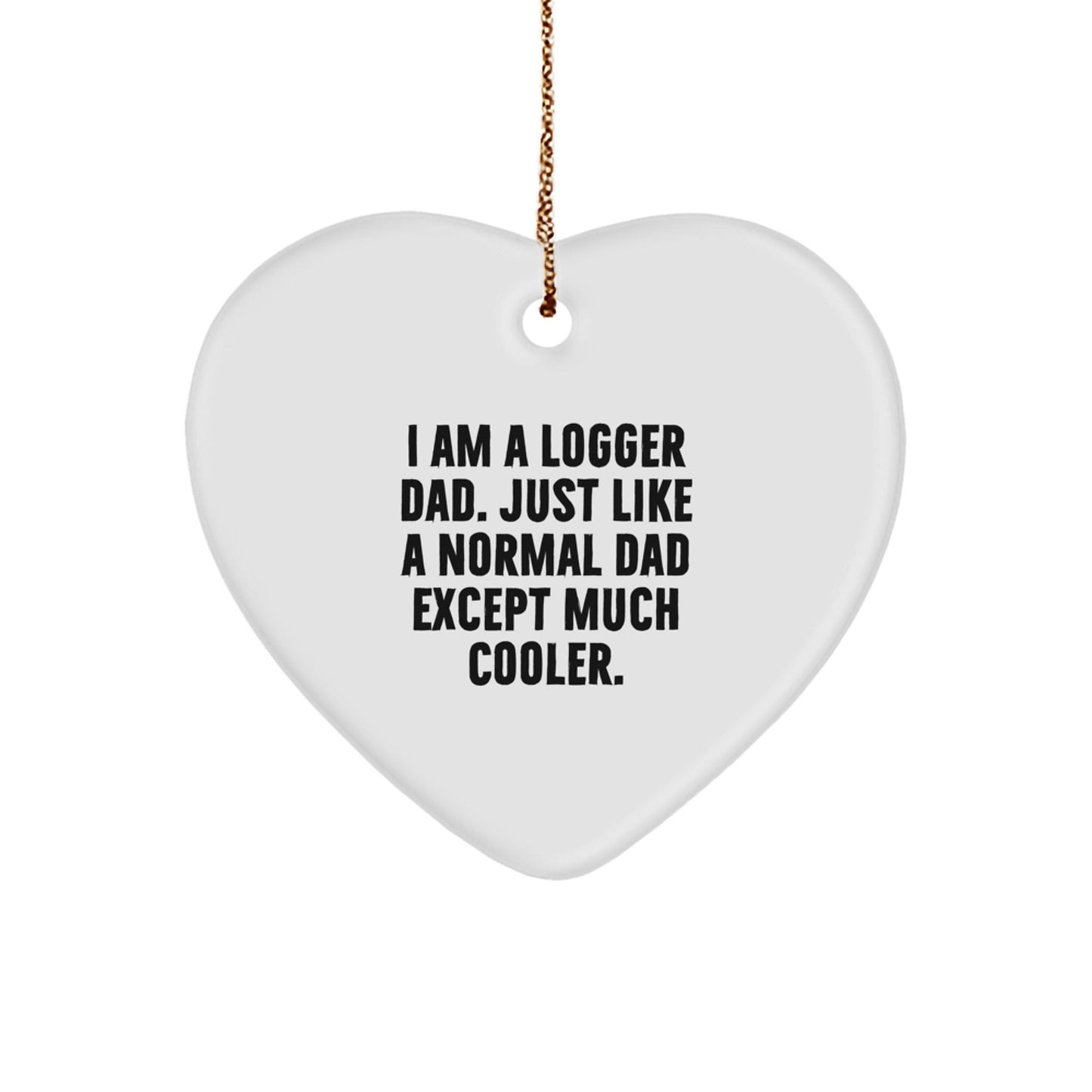 Funny Logger Gifts from Dad - I Am A Logger Dad Heart Ornament, Unique Christmas Unique Gifts for Men, Logger Family Members, Friends, Coworkers - The Buy Boom