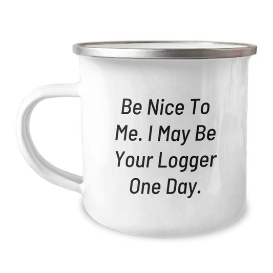 Funny Logger Gifts from Friends - Be Nice To Me. I May Be Your Logger One Day. Birthday Camping Mug - The Buy Boom