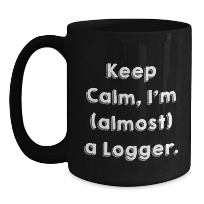 Funny Logger Gifts from Friends for Christmas Logger Lovers, Keep Calm I'm Almost A Logger Black Coffee Mug, 11oz or 15oz Black Ceramic Mug - The Buy Boom