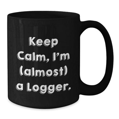Funny Logger Gifts from Friends for Christmas Logger Lovers, Keep Calm I'm Almost A Logger Black Coffee Mug, 11oz or 15oz Black Ceramic Mug - The Buy Boom