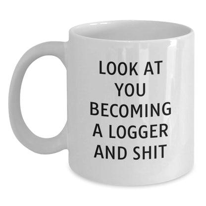 Funny Logger Gifts from Friends for Logger Men - White Coffee Mug Look At You Becoming A Logger And Shit Christmas Unique - The Buy Boom