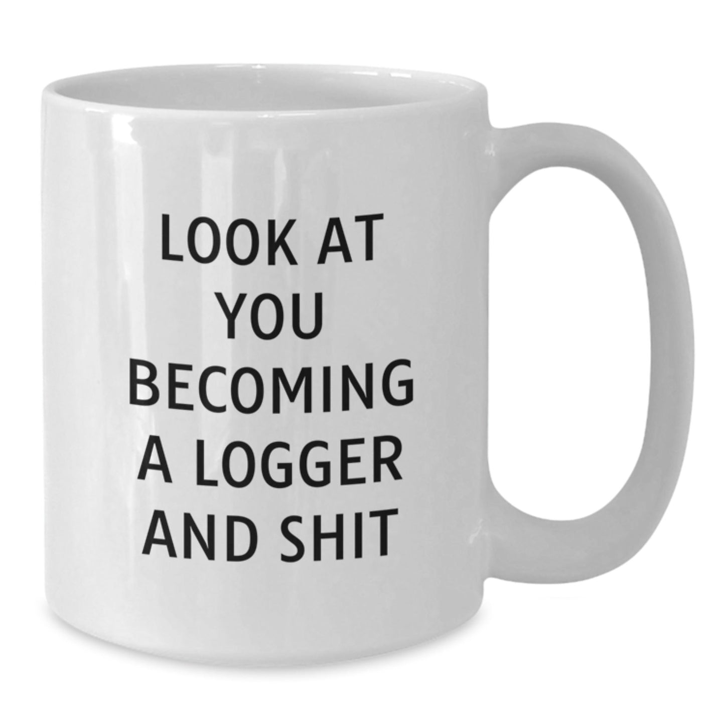 Funny Logger Gifts from Friends for Logger Men - White Coffee Mug Look At You Becoming A Logger And Shit Christmas Unique - The Buy Boom