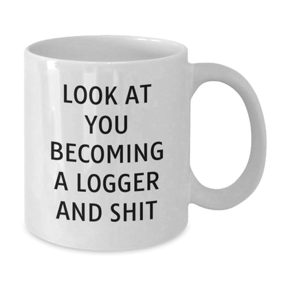 Funny Logger Gifts from Friends for Logger Men - White Coffee Mug Look At You Becoming A Logger And Shit Christmas Unique - The Buy Boom