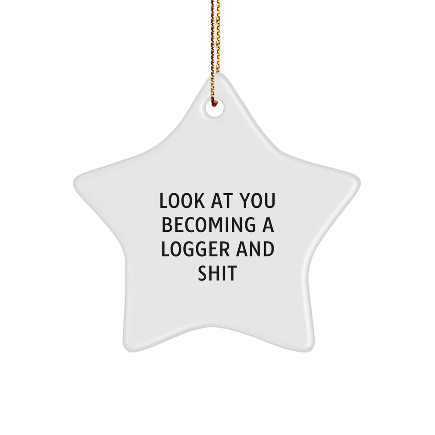 Funny Logger Gifts from Friends for Logger, Star Ornament, Christmas Unique Gifts, Look At You Becoming A Logger And Shit - The Buy Boom