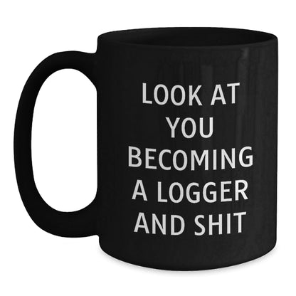 Funny Logger Gifts from Friends for Men - Black Coffee Mug, 'Look At You Becoming A Logger And Shit' Christmas Unique Gift - The Buy Boom