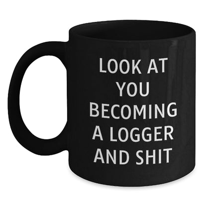 Funny Logger Gifts from Friends for Men - Black Coffee Mug, 'Look At You Becoming A Logger And Shit' Christmas Unique Gift - The Buy Boom