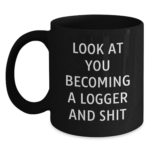 Funny Logger Gifts from Friends for Men - Black Coffee Mug, 'Look At You Becoming A Logger And Shit' Christmas Unique Gift - The Buy Boom