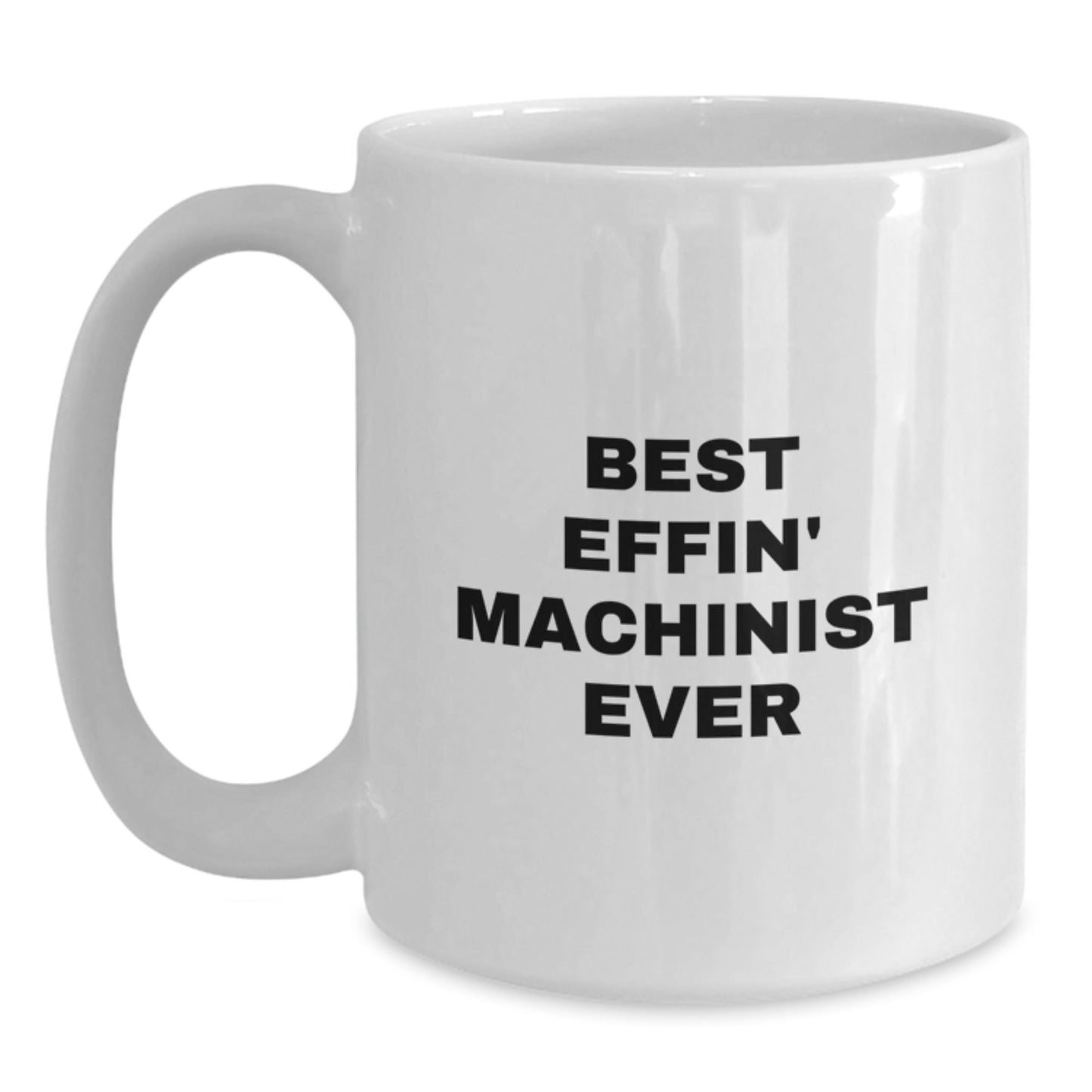 Funny Machinist Gifts from Family, Best Effin' Machinist Ever Inspirational Quote on White Coffee Mug for Machinist Graduation Unique Gifts, 11oz or 15oz Ceramic - The Buy Boom