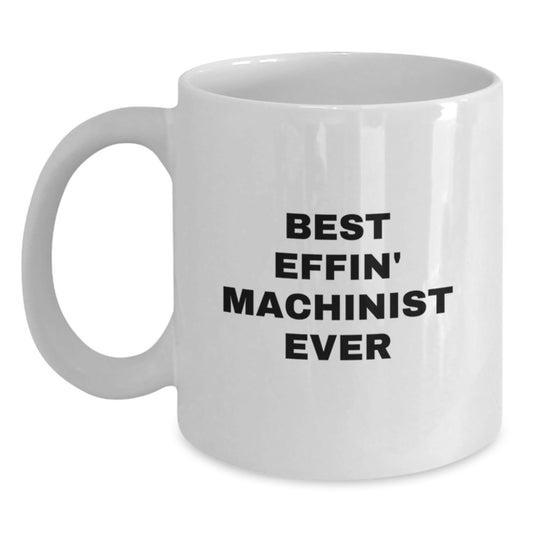 Funny Machinist Gifts from Family, Best Effin' Machinist Ever Inspirational Quote on White Coffee Mug for Machinist Graduation Unique Gifts, 11oz or 15oz Ceramic - The Buy Boom