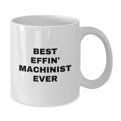 Funny Machinist Gifts from Family, Best Effin' Machinist Ever Inspirational Quote on White Coffee Mug for Machinist Graduation Unique Gifts, 11oz or 15oz Ceramic - The Buy Boom