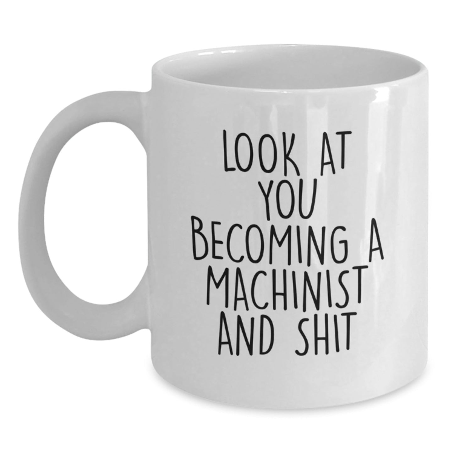 Funny Machinist Gifts from Friends and Family, White Coffee Mug for Christmas Unique Presents, 'Look At You Becoming A Machinist And Shit' - The Buy Boom