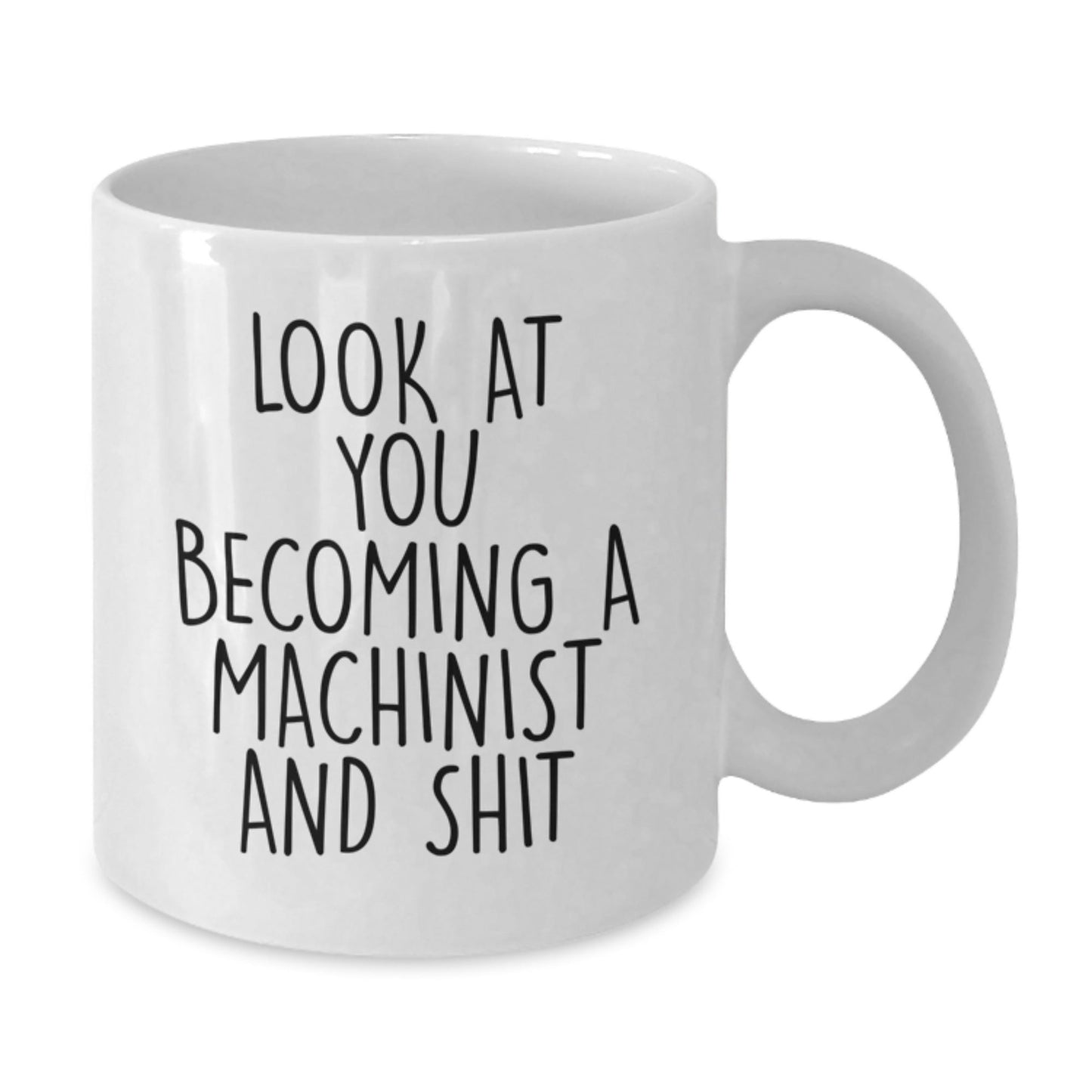 Funny Machinist Gifts from Friends and Family, White Coffee Mug for Christmas Unique Presents, 'Look At You Becoming A Machinist And Shit' - The Buy Boom
