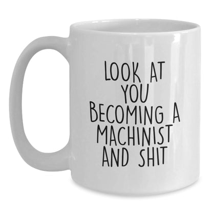 Funny Machinist Gifts from Friends and Family, White Coffee Mug for Christmas Unique Presents, 'Look At You Becoming A Machinist And Shit' - The Buy Boom