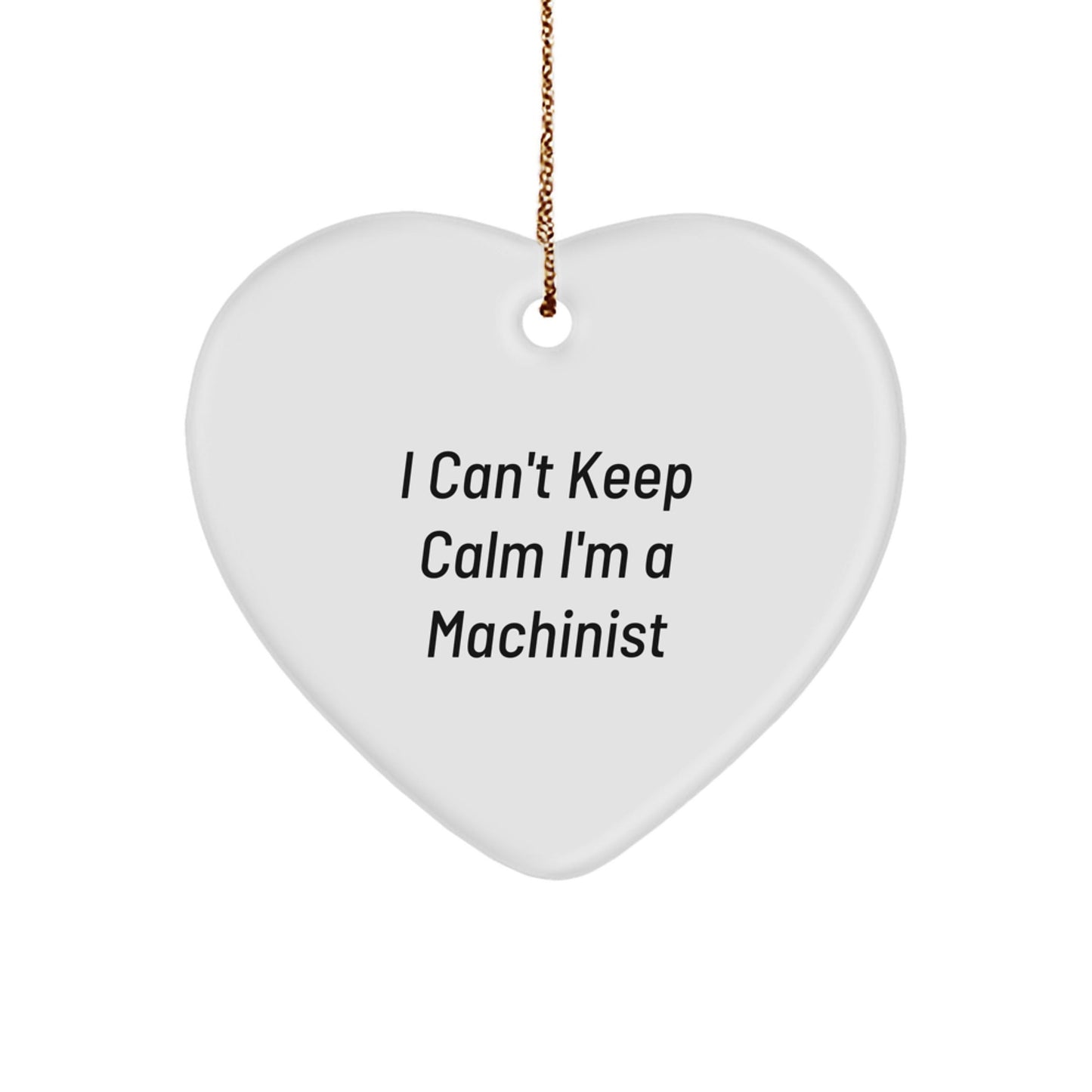 Funny Machinist Gifts from Friends - I Can't Keep Calm I'm A Machinist Heart Ornament for Christmas - The Buy Boom