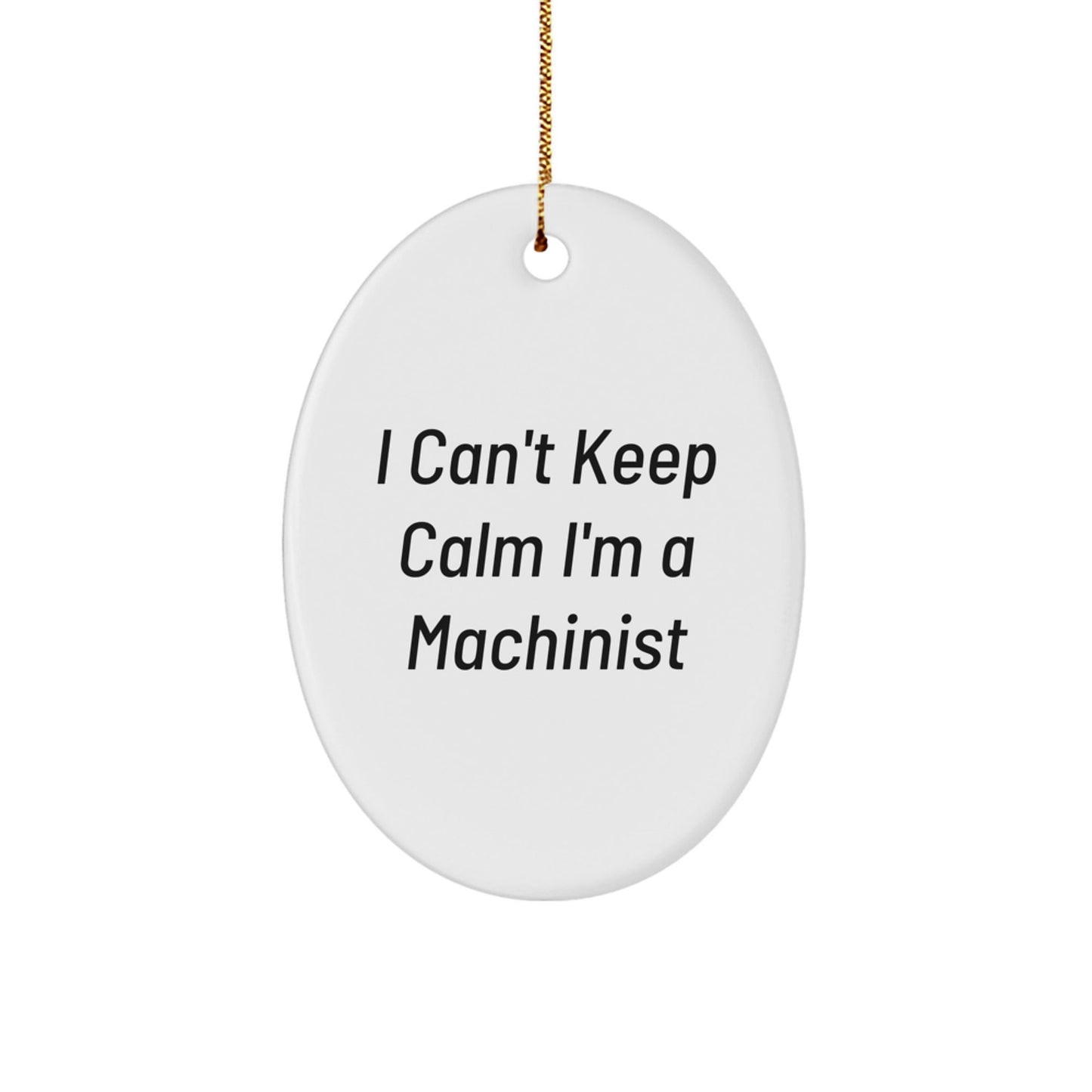 Funny Machinist Gifts from Friends - I Can't Keep Calm I'm A Machinist Oval Ornament for Men, Women, Family, Christmas Unique Presents - The Buy Boom