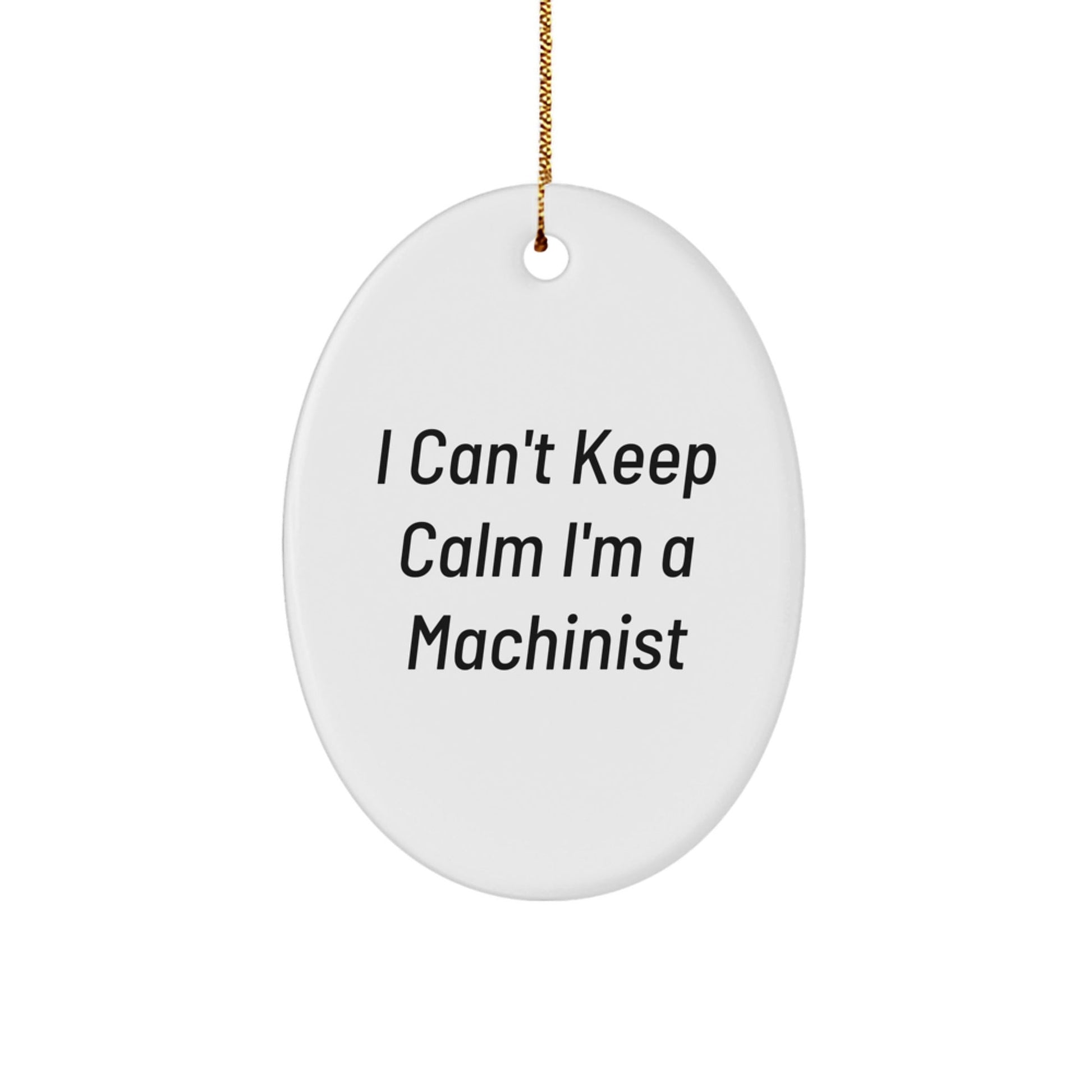 Funny Machinist Gifts from Friends - I Can't Keep Calm I'm A Machinist Oval Ornament for Men, Women, Family, Christmas Unique Presents - The Buy Boom