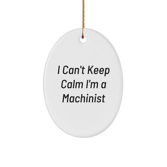 Funny Machinist Gifts from Friends - I Can't Keep Calm I'm A Machinist Oval Ornament for Men, Women, Family, Christmas Unique Presents - The Buy Boom