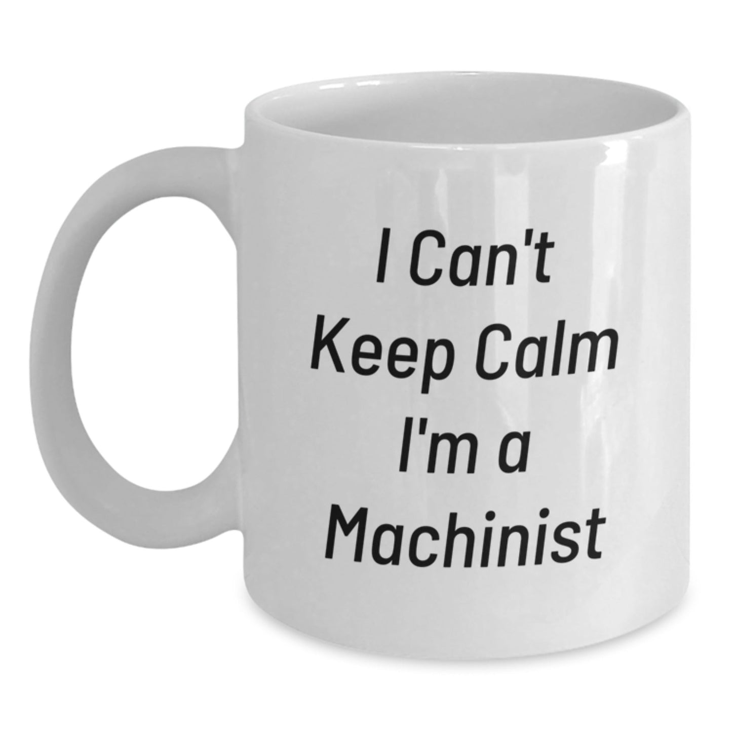 Funny Machinist Gifts, 'I Can't Keep Calm I'm A Machinist' White Coffee Mug for Birthday, Gifts from Friends to Machinist, 11oz or 15oz, Ceramic, Microwave and Dishwasher Safe - The Buy Boom