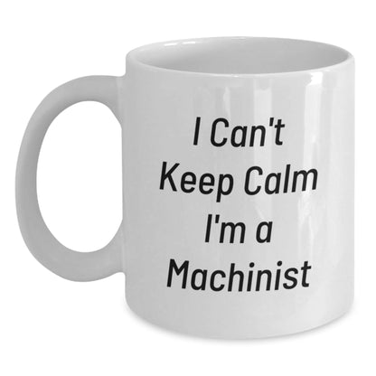 Funny Machinist Gifts, 'I Can't Keep Calm I'm A Machinist' White Coffee Mug for Birthday, Gifts from Friends to Machinist, 11oz or 15oz, Ceramic, Microwave and Dishwasher Safe - The Buy Boom