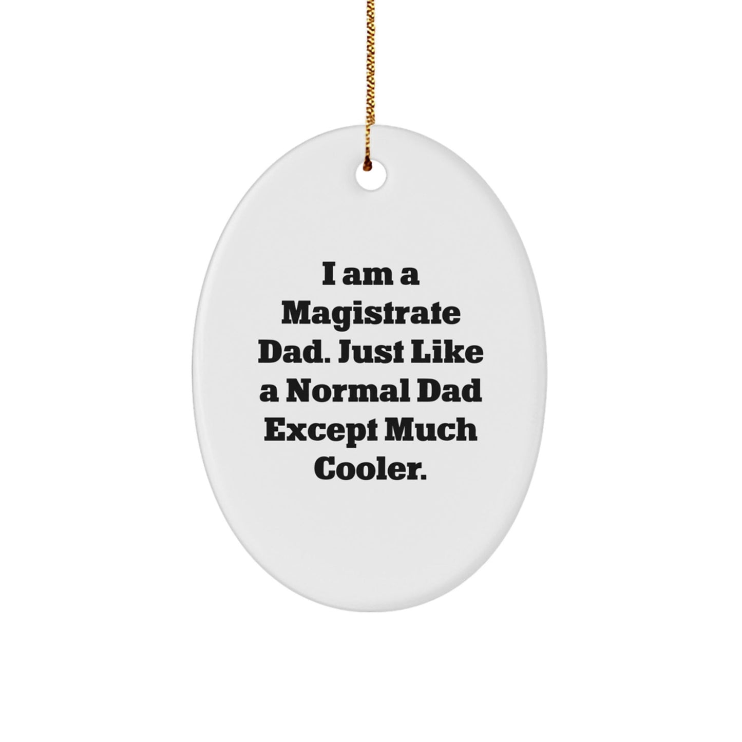 Funny Magistrate Dad Gifts for Men - Oval Ornament, I Am A Magistrate Dad Except Much Cooler - Unique Christmas Unique Gifts from Family - The Buy Boom
