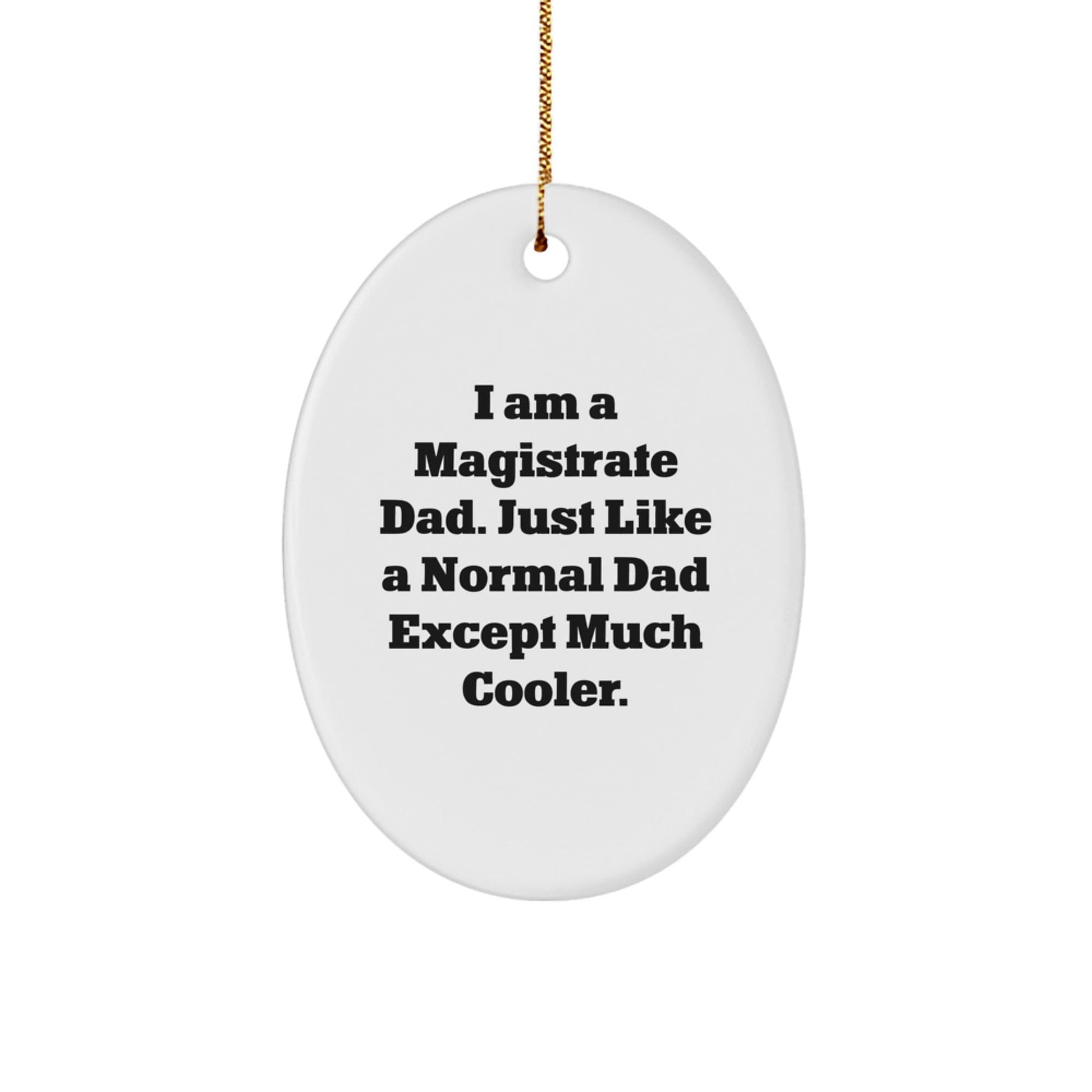 Funny Magistrate Dad Gifts for Men - Oval Ornament, I Am A Magistrate Dad Except Much Cooler - Unique Christmas Unique Gifts from Family - The Buy Boom