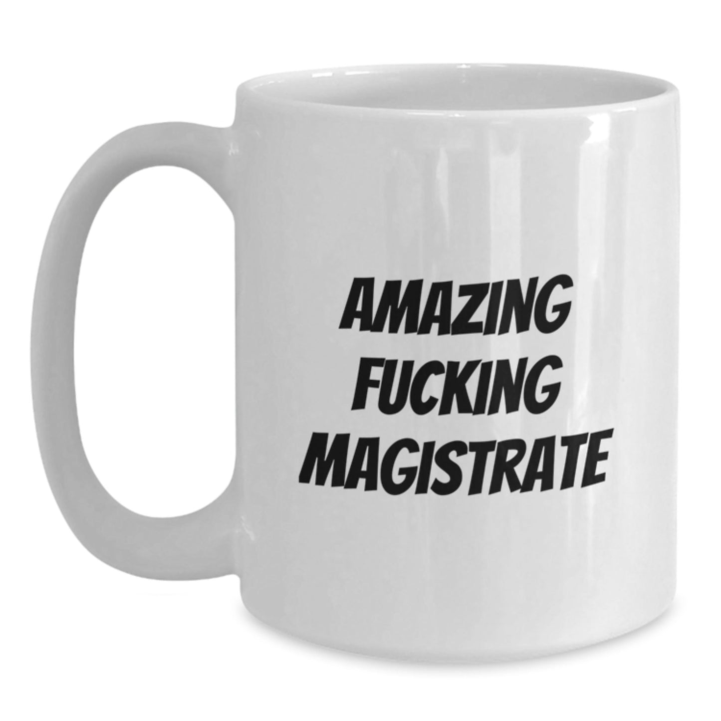 Funny Magistrate Gifts, Amazing F - king Magistrate White Coffee Mug for Birthday - Gifts from Friends to Magistrate, 11oz or 15oz Capacity - The Buy Boom
