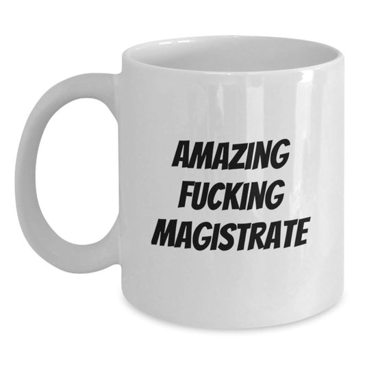 Funny Magistrate Gifts, Amazing F - king Magistrate White Coffee Mug for Birthday - Gifts from Friends to Magistrate, 11oz or 15oz Capacity - The Buy Boom