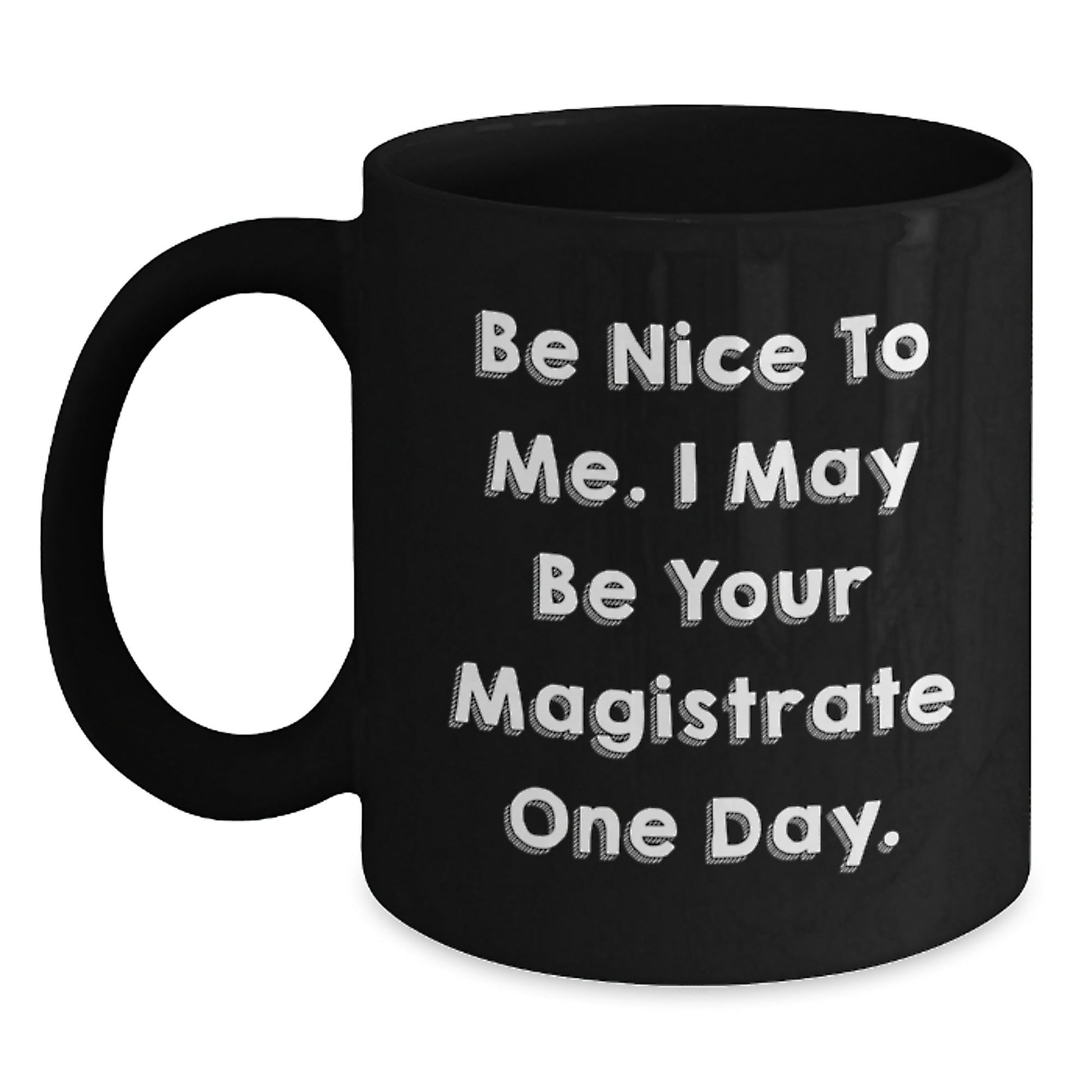 Funny Magistrate Gifts - Be Nice To Me. I May Be Your Magistrate One Day. - Black Coffee Mug, Perfect for Birthday, Gifts from Friends, Family, or Coworkers - The Buy Boom