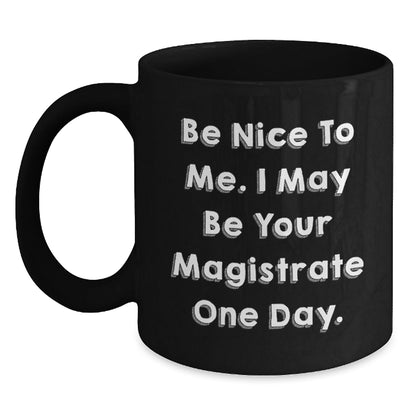Funny Magistrate Gifts - Be Nice To Me. I May Be Your Magistrate One Day. - Black Coffee Mug, Perfect for Birthday, Gifts from Friends, Family, or Coworkers - The Buy Boom