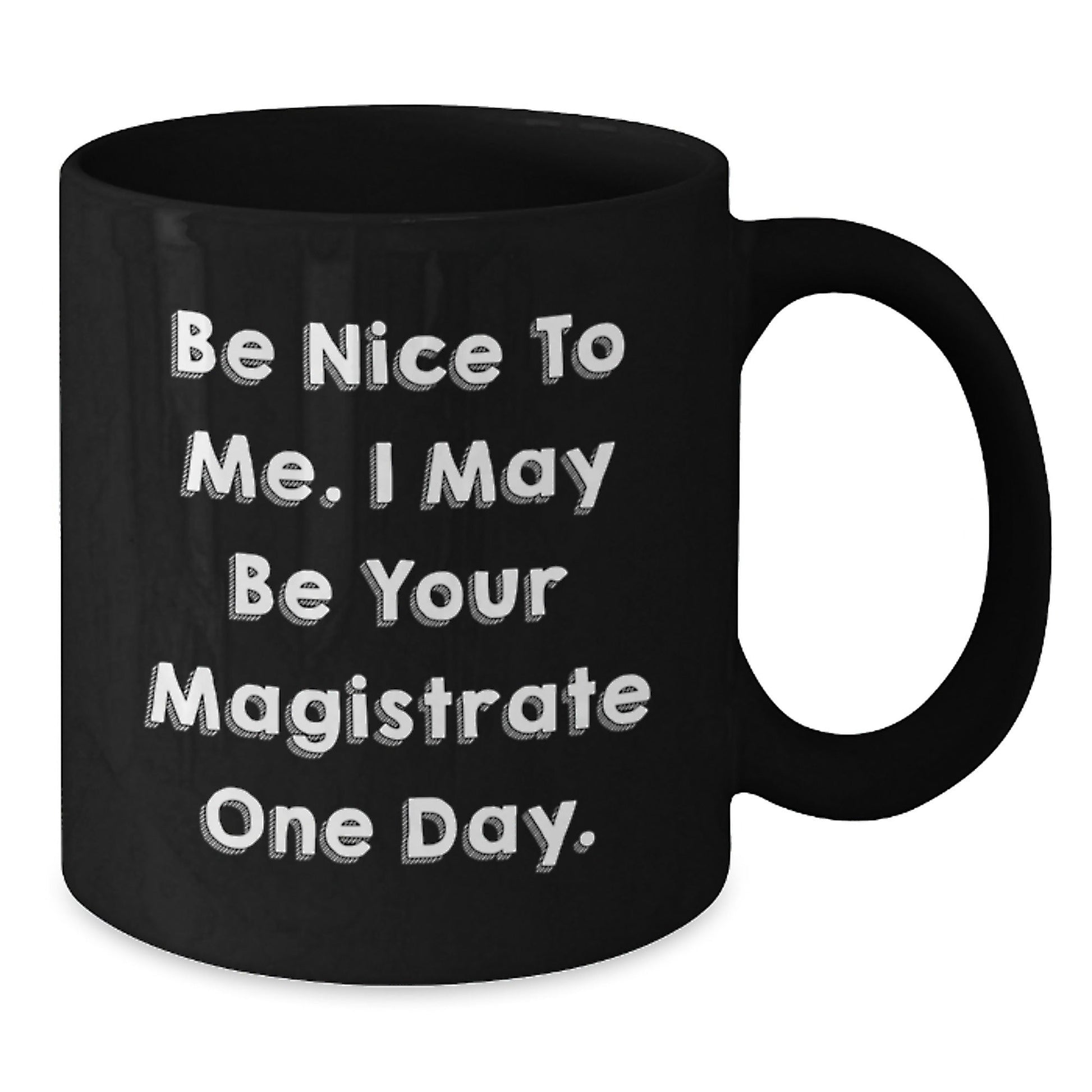 Funny Magistrate Gifts - Be Nice To Me. I May Be Your Magistrate One Day. - Black Coffee Mug, Perfect for Birthday, Gifts from Friends, Family, or Coworkers - The Buy Boom