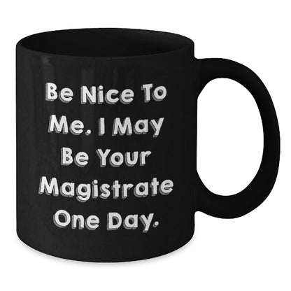Funny Magistrate Gifts - Be Nice To Me. I May Be Your Magistrate One Day. - Black Coffee Mug, Perfect for Birthday, Gifts from Friends, Family, or Coworkers - The Buy Boom
