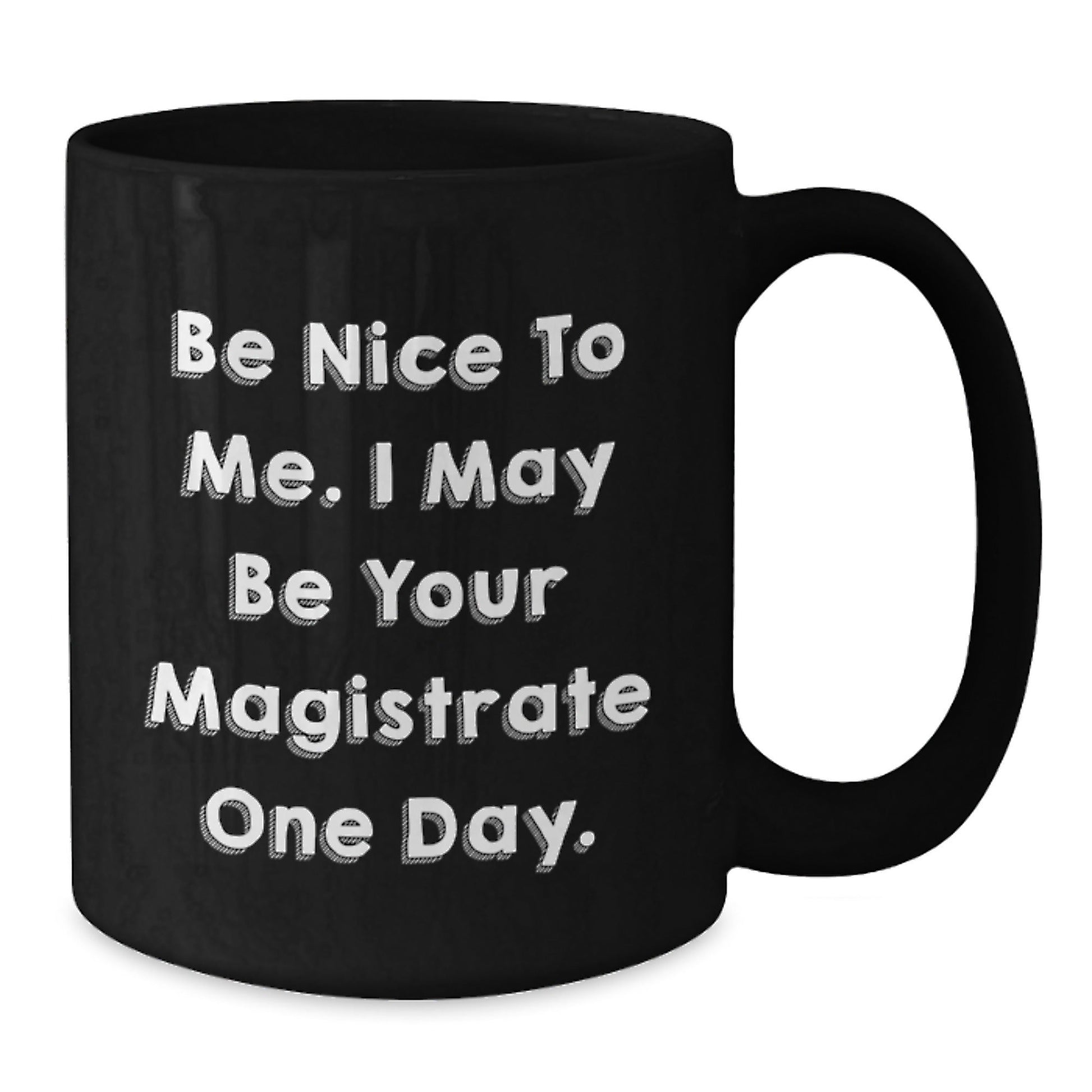 Funny Magistrate Gifts - Be Nice To Me. I May Be Your Magistrate One Day. - Black Coffee Mug, Perfect for Birthday, Gifts from Friends, Family, or Coworkers - The Buy Boom