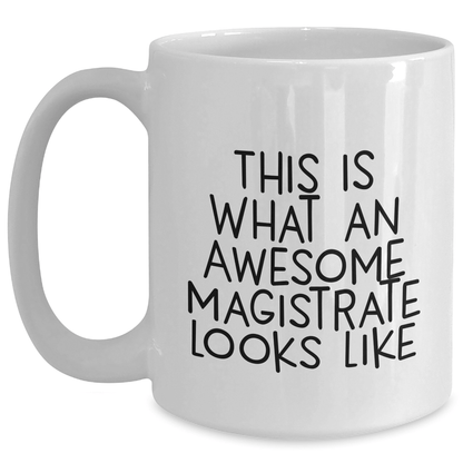 Funny Magistrate Gifts for Him, White Coffee Mug with Inspirational Quote 'This Is What An Awesome Magistrate Looks Like' for Father's Day from Men to Friends - The Buy Boom