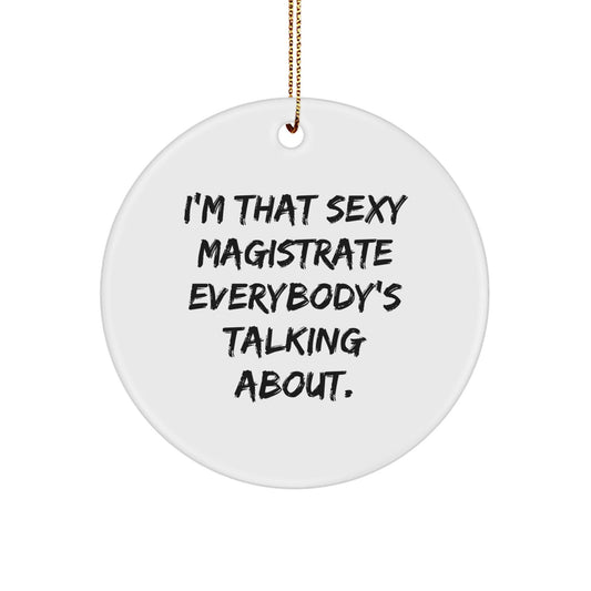 Funny Magistrate Gifts for Men - I'm That Sexy Magistrate Everybody's Talking About. Circle Ornament Christmas Unique Gifts from Friends - The Buy Boom