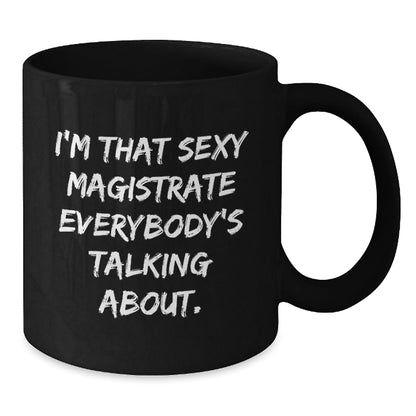 Funny Magistrate Gifts for Men Women Friends from Coworkers Family - I'm That Sexy Magistrate Everybody's Talking About Black Coffee Mug, Unique Christmas Unique Gifts - The Buy Boom