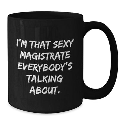 Funny Magistrate Gifts for Men Women Friends from Coworkers Family - I'm That Sexy Magistrate Everybody's Talking About Black Coffee Mug, Unique Christmas Unique Gifts - The Buy Boom