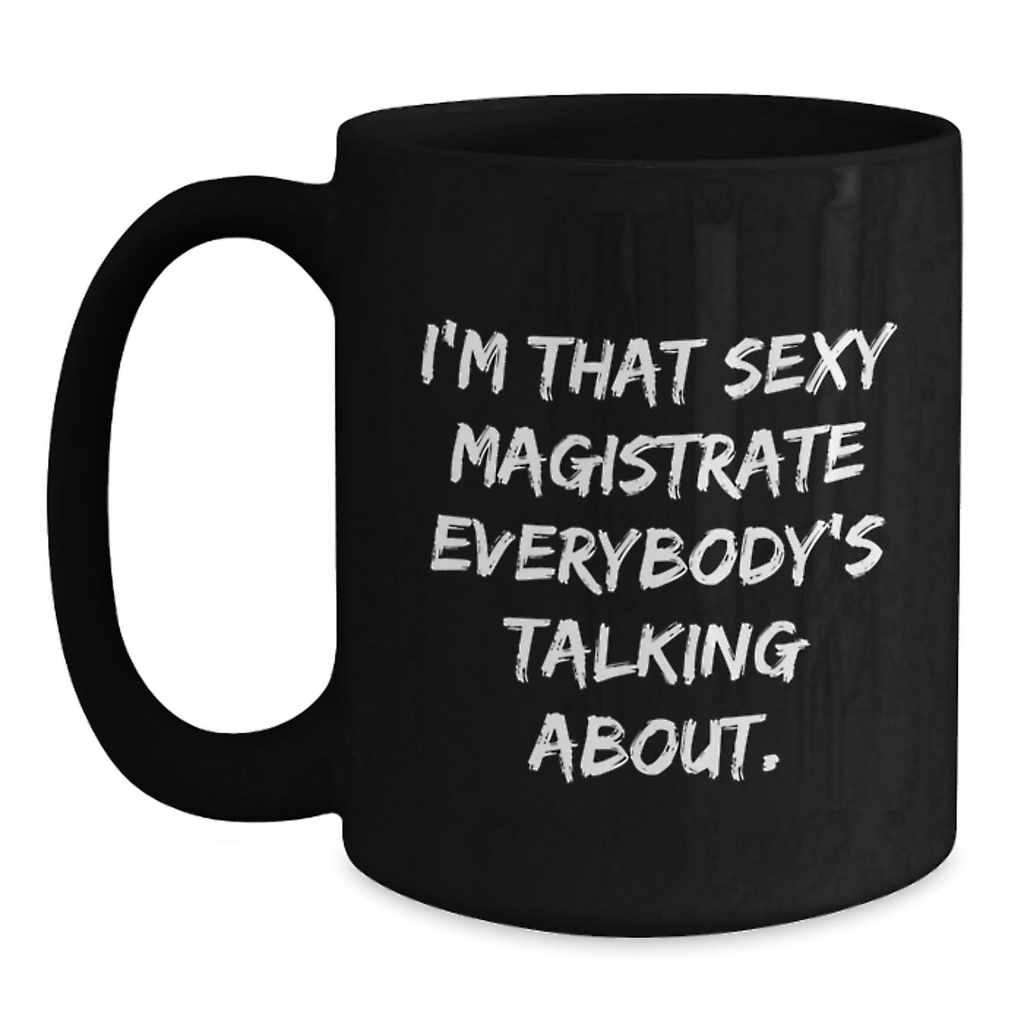 Funny Magistrate Gifts for Men Women Friends from Coworkers Family - I'm That Sexy Magistrate Everybody's Talking About Black Coffee Mug, Unique Christmas Unique Gifts - The Buy Boom
