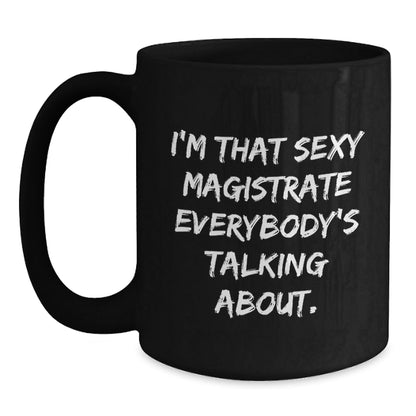 Funny Magistrate Gifts for Men Women Friends from Coworkers Family - I'm That Sexy Magistrate Everybody's Talking About Black Coffee Mug, Unique Christmas Unique Gifts - The Buy Boom