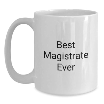 Funny Magistrate Gifts from Friends for Graduation Unique White Coffee Mugs - Best Magistrate Ever - The Buy Boom