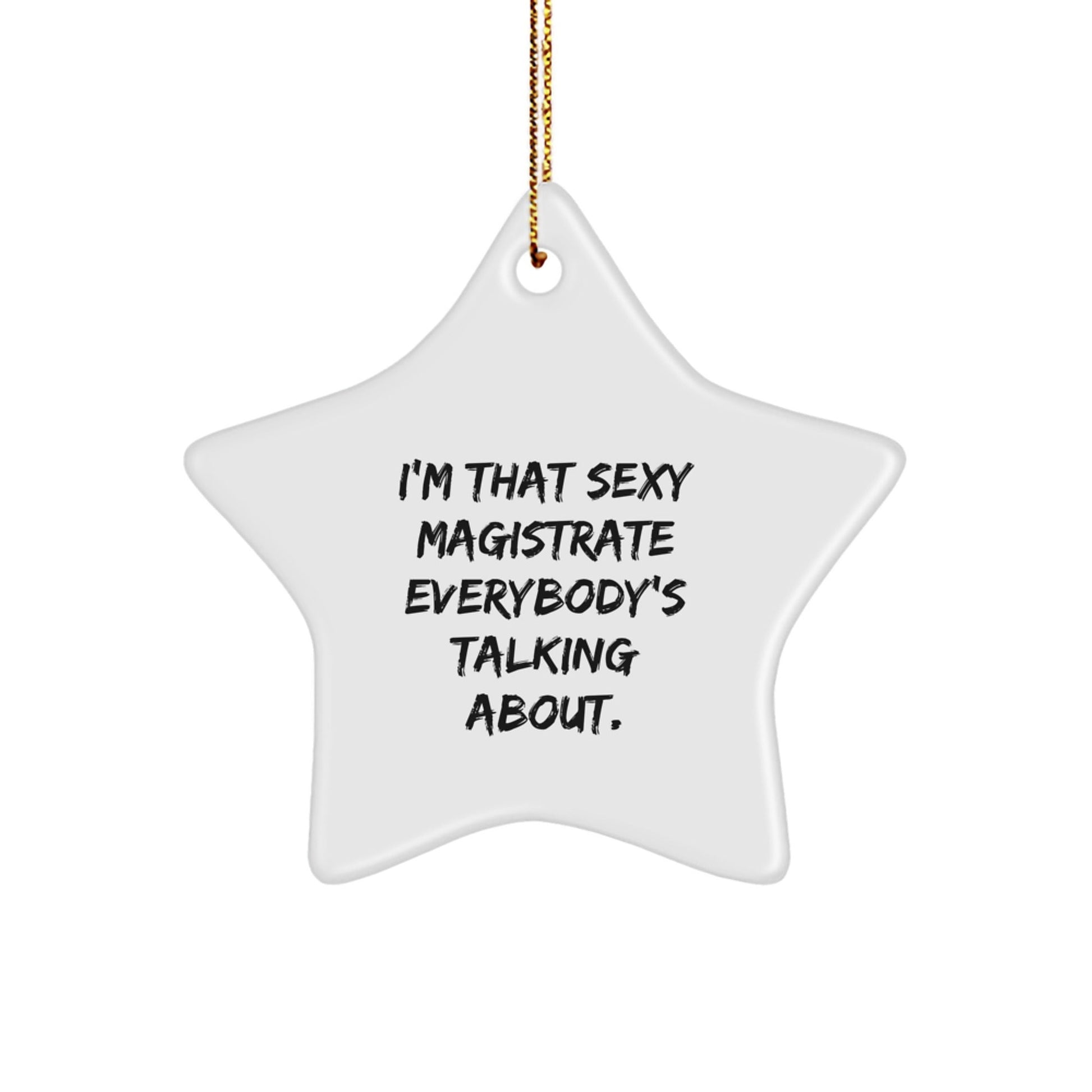 Funny Magistrate Gifts from Friends | I'm That Sexy Magistrate Everybody's Talking About. Star Ornament for Magistrate Christmas Unique Gifts - The Buy Boom