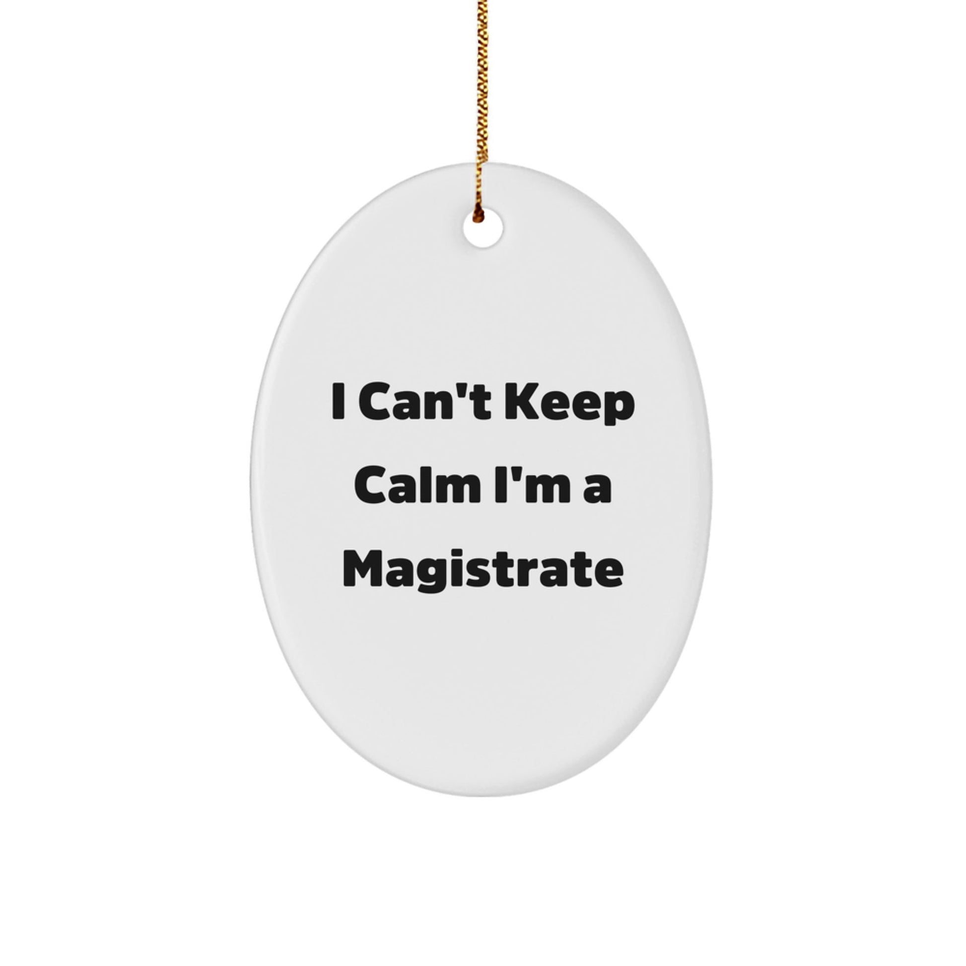 Funny Magistrate Gifts from Friends, Oval Ornament for Magistrate, I Can't Keep Calm I'm A Magistrate Christmas Unique Gifts - The Buy Boom