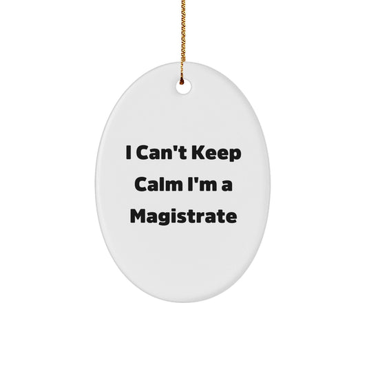 Funny Magistrate Gifts from Friends, Oval Ornament for Magistrate, I Can't Keep Calm I'm A Magistrate Christmas Unique Gifts - The Buy Boom