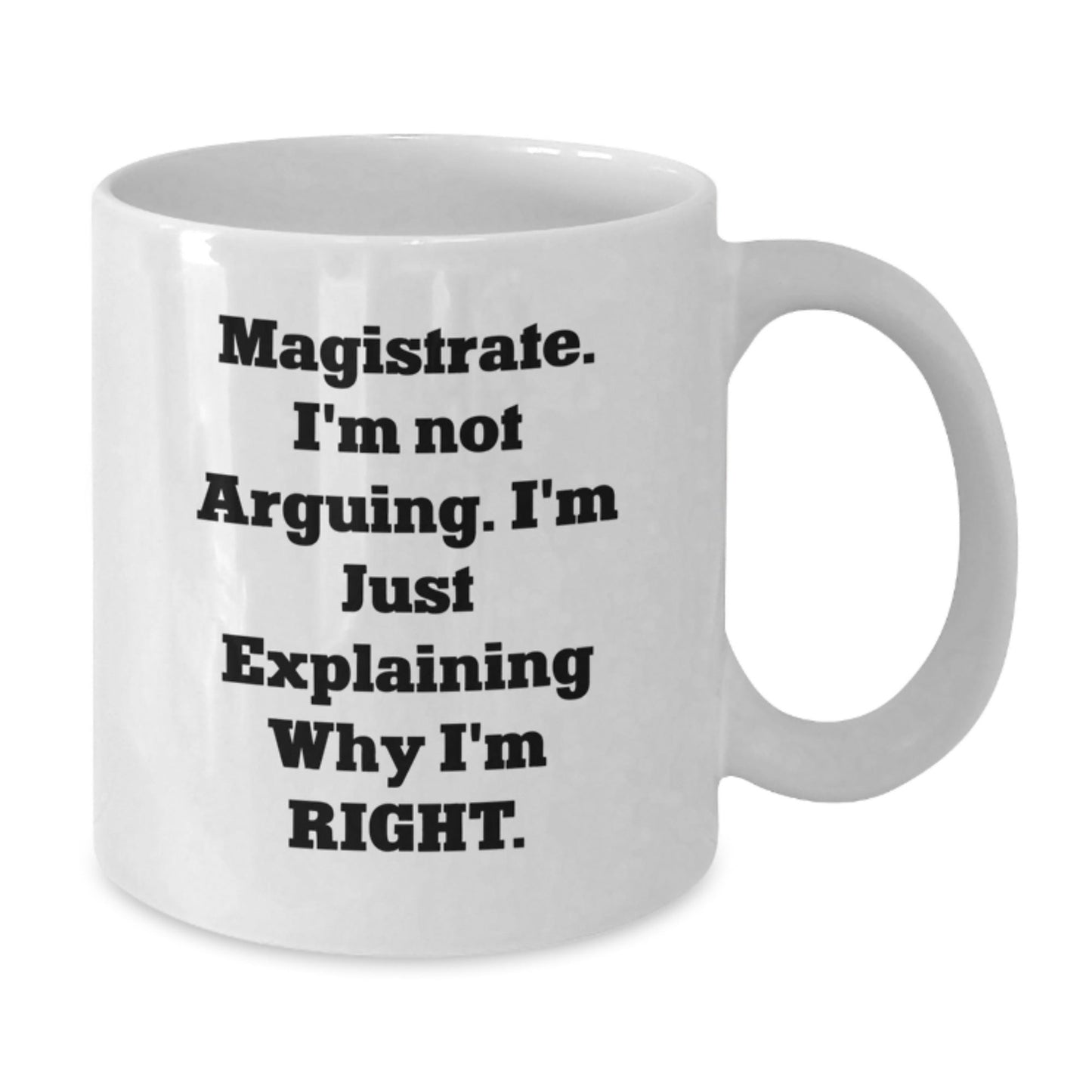 Funny Magistrate Gifts from Friends - White Coffee Mug for Christmas Unique Gifts, 'I'm Not Arguing I'm Just Explaining Why I'm Right' - The Buy Boom