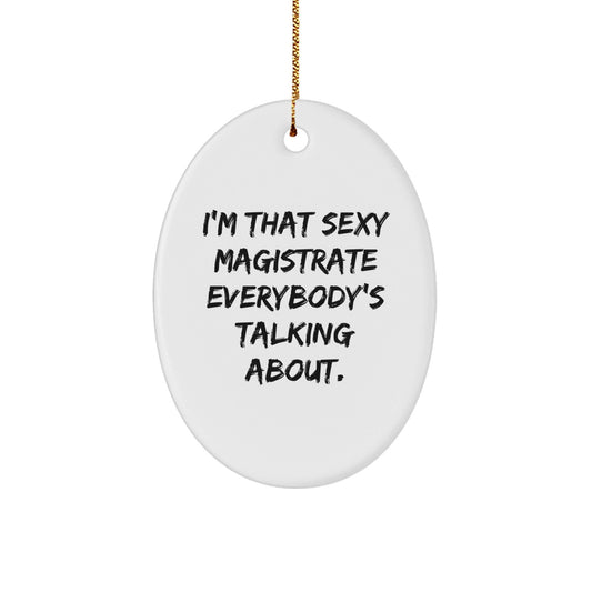 Funny Magistrate Gifts from Men to Friends, I'm That Sexy Magistrate Everybody's Talking About. Oval Ornament, Christmas Unique Gifts - The Buy Boom