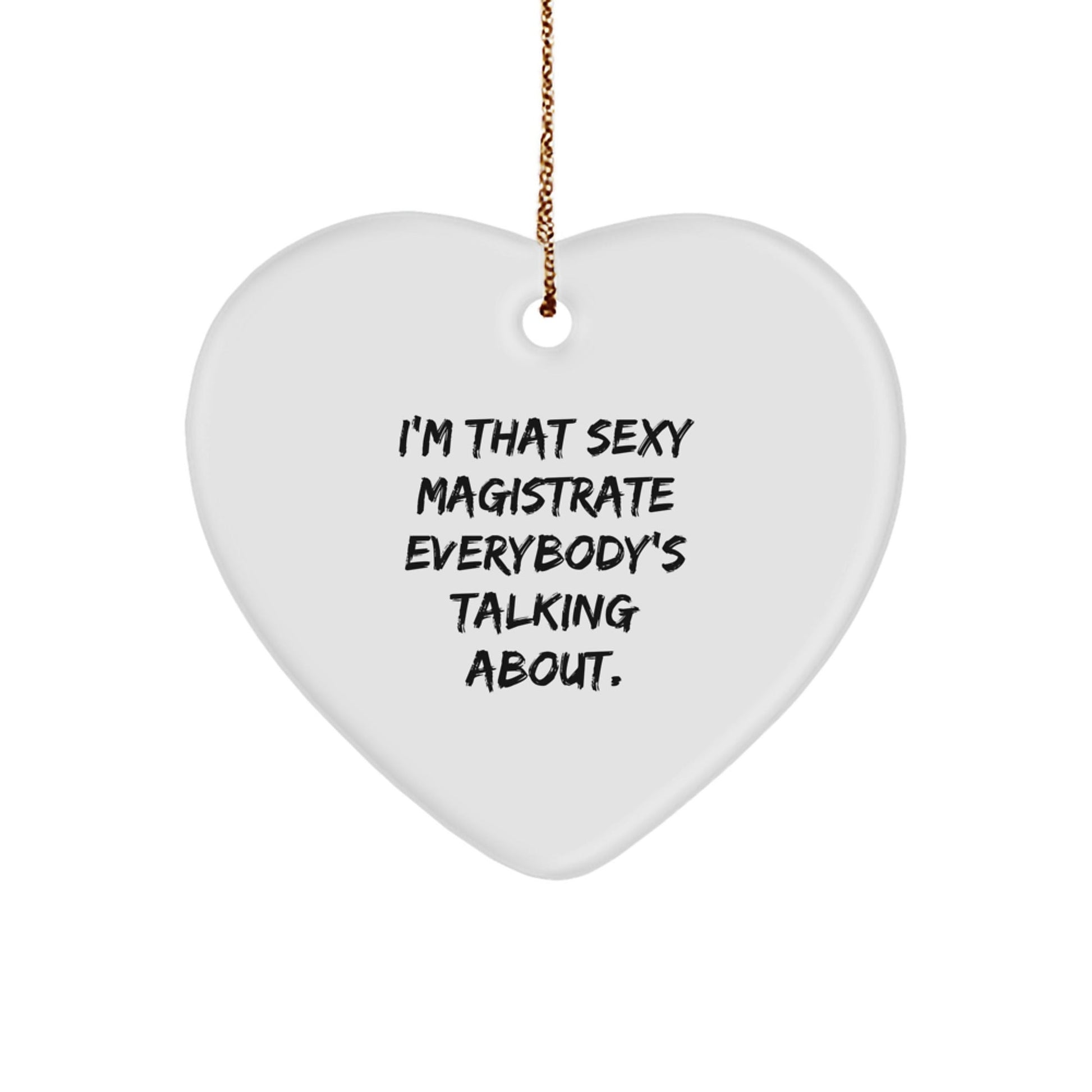 Funny Magistrate Gifts, Heart Ornament for Judges, I'm That Sexy Magistrate Everybody's Talking About., Gifts from Family to Magistrate - The Buy Boom